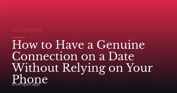 How to Have a Genuine Connection on a Date Without Relying on Your Phone