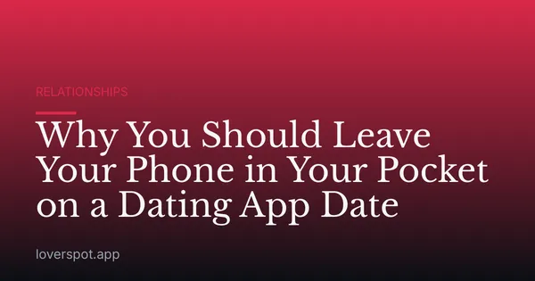 Why You Should Leave Your Phone in Your Pocket on a Dating App Date