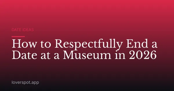 How to Respectfully End a Date at a Museum in 2026