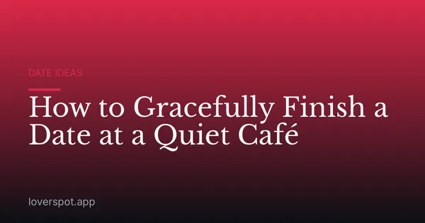 How to Gracefully Finish a Date at a Quiet Café