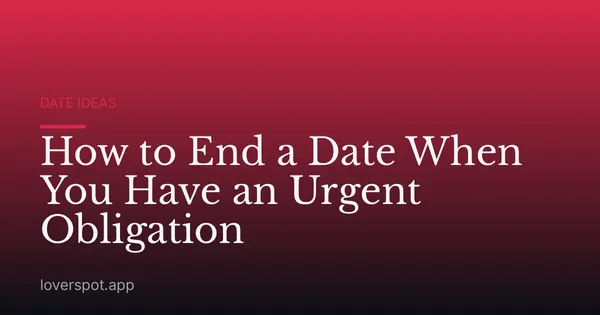 How to End a Date When You Have an Urgent Obligation