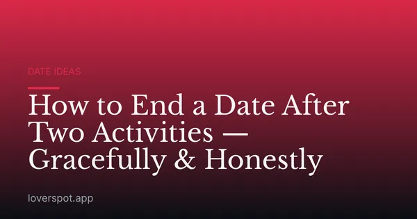 How to End a Date After Two Activities — Gracefully & Honestly