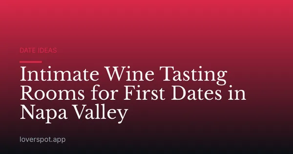 Intimate Wine Tasting Rooms for First Dates in Napa Valley