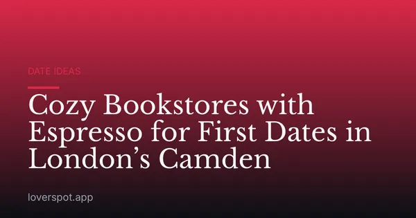 Cozy Bookstores with Espresso for First Dates in London’s Camden