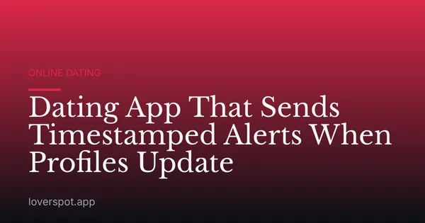 Dating App That Sends Timestamped Alerts When Profiles Update