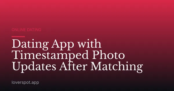 Dating App with Timestamped Photo Updates After Matching
