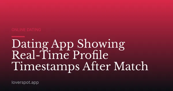 Dating App Showing Real-Time Profile Timestamps After Match