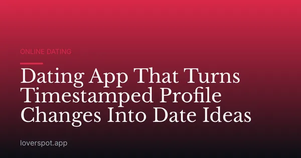 Dating App That Turns Timestamped Profile Changes Into Date Ideas