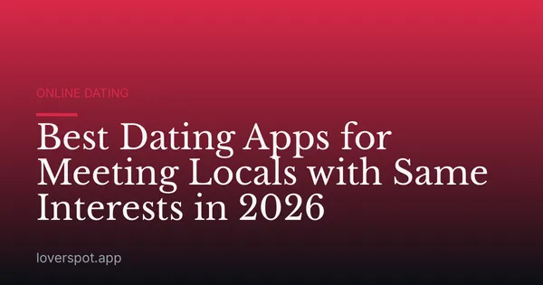 Best Dating Apps for Meeting Locals with Same Interests in 2026