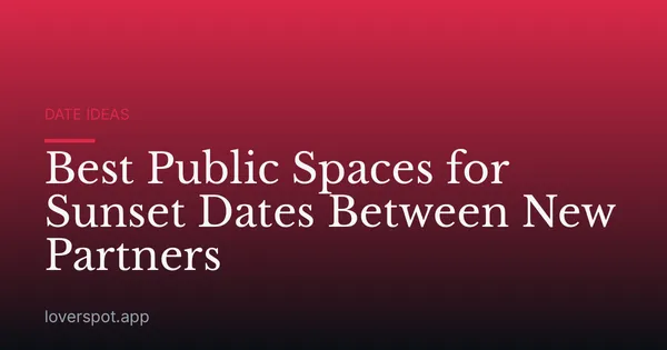 Best Public Spaces for Sunset Dates Between New Partners