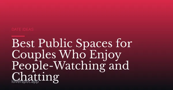 Best Public Spaces for Couples Who Enjoy People-Watching and Chatting