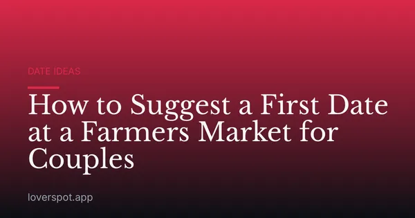 How to Suggest a First Date at a Farmers Market for Couples