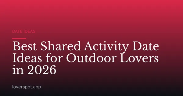 Best Shared Activity Date Ideas for Outdoor Lovers in 2026