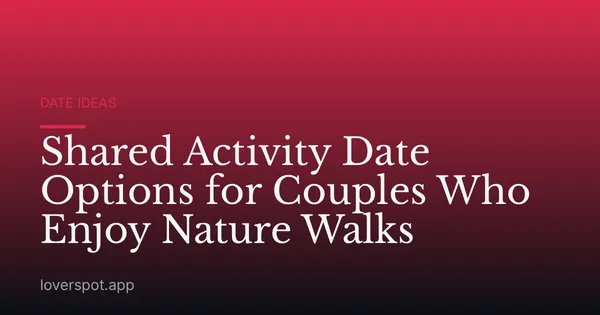 Shared Activity Date Options for Couples Who Enjoy Nature Walks