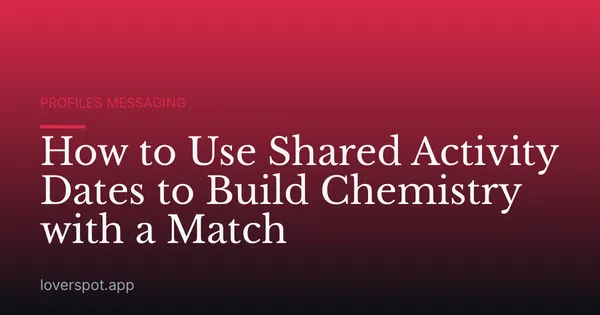 How to Use Shared Activity Dates to Build Chemistry with a Match