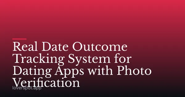 Real Date Outcome Tracking System for Dating Apps with Photo Verification