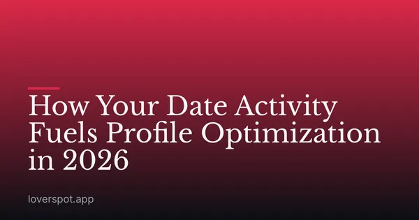 How Your Date Activity Fuels Profile Optimization in 2026