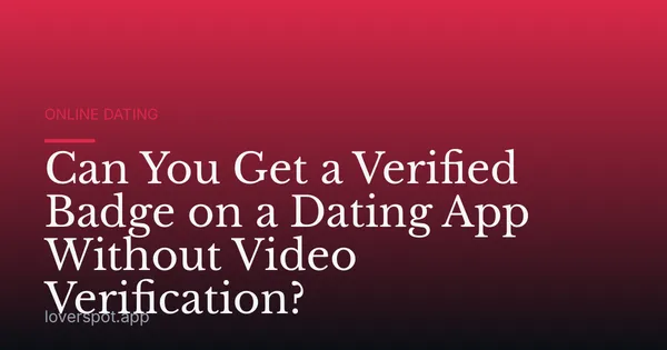 Can You Get a Verified Badge on a Dating App Without Video Verification?