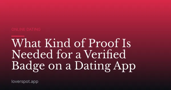 What Kind of Proof Is Needed for a Verified Badge on a Dating App