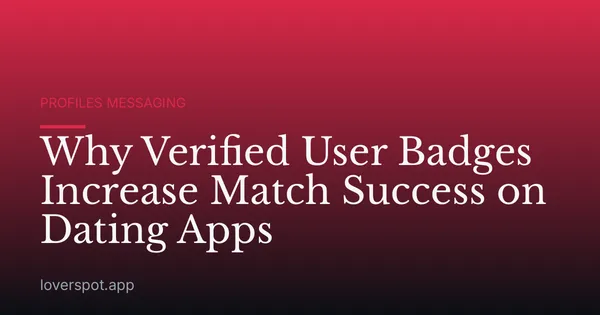 Why Verified User Badges Increase Match Success on Dating Apps