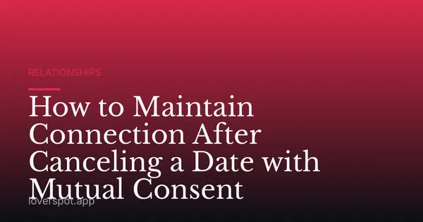 How to Maintain Connection After Canceling a Date with Mutual Consent