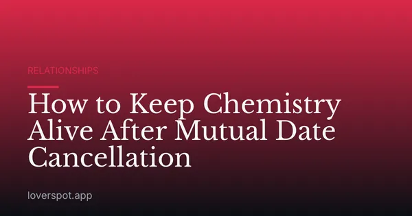 How to Keep Chemistry Alive After Mutual Date Cancellation
