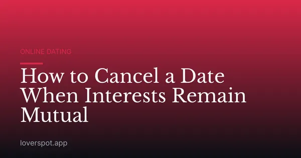 How to Cancel a Date When Interests Remain Mutual
