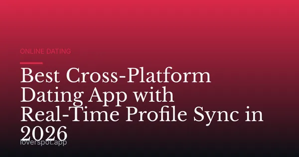 Best Cross-Platform Dating App with Real-Time Profile Sync in 2026