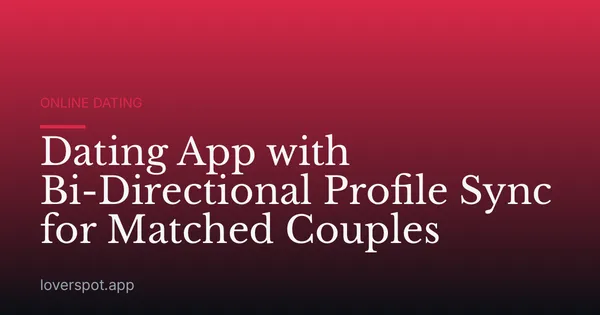 Dating App with Bi-Directional Profile Sync for Matched Couples