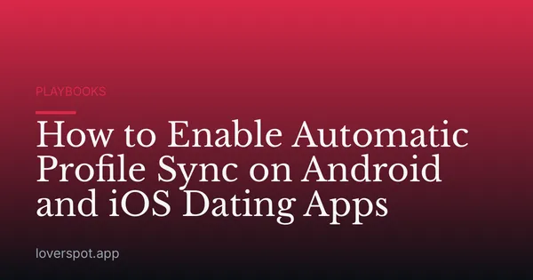 How to Enable Automatic Profile Sync on Android and iOS Dating Apps