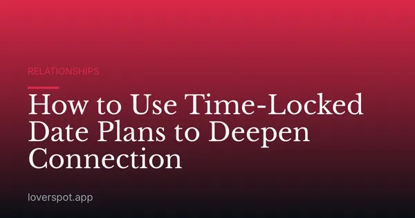 How to Use Time-Locked Date Plans to Deepen Connection