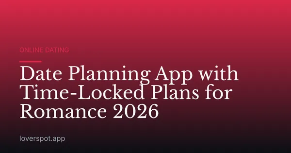 Date Planning App with Time-Locked Plans for Romance 2026