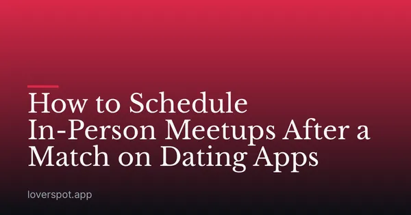 How to Schedule In-Person Meetups After a Match on Dating Apps