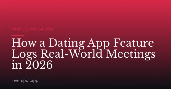 How a Dating App Feature Logs Real-World Meetings in 2026
