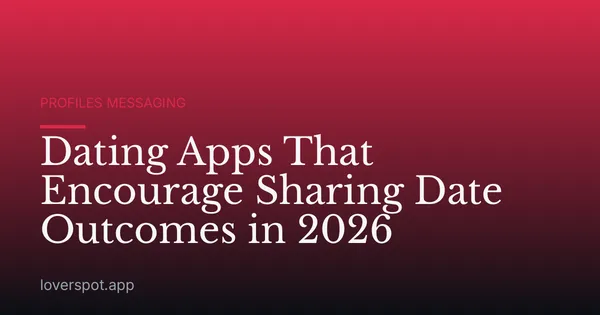 Dating Apps That Encourage Sharing Date Outcomes in 2026