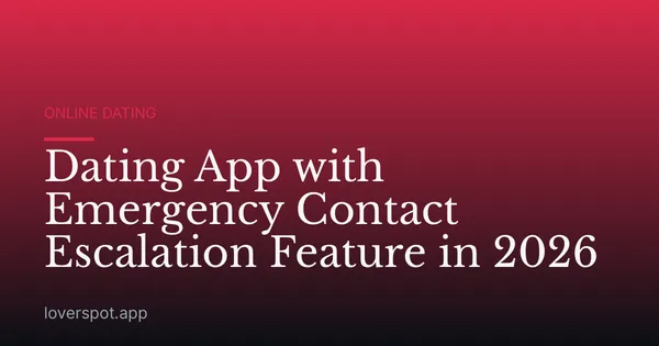 Dating App with Emergency Contact Escalation Feature in 2026