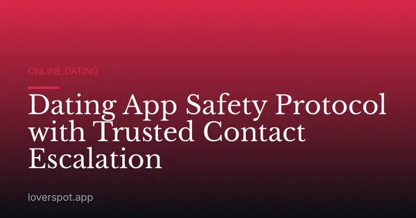Dating App Safety Protocol with Trusted Contact Escalation