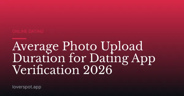 Average Photo Upload Duration for Dating App Verification 2026