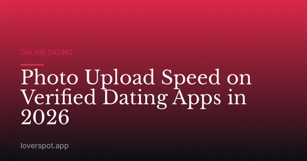 Photo Upload Speed on Verified Dating Apps in 2026