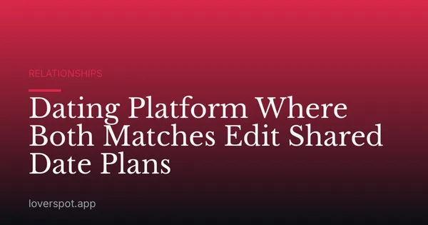 Dating Platform Where Both Matches Edit Shared Date Plans