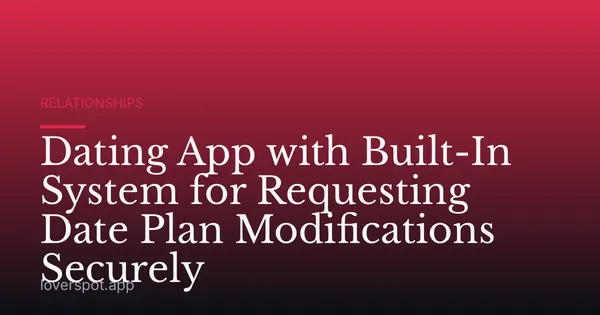 Dating App with Built-In System for Requesting Date Plan Modifications Securely