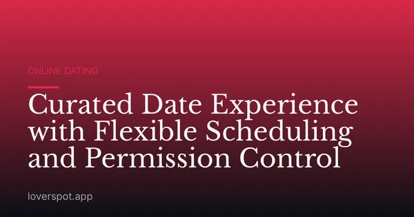 Curated Date Experience with Flexible Scheduling and Permission Control