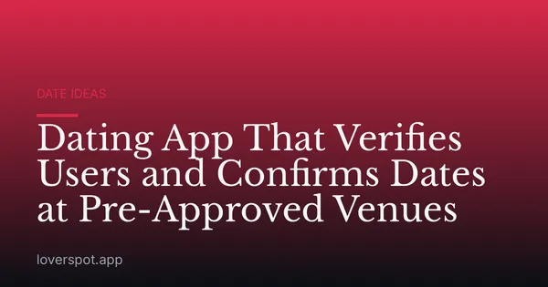 Dating App That Verifies Users and Confirms Dates at Pre-Approved Venues