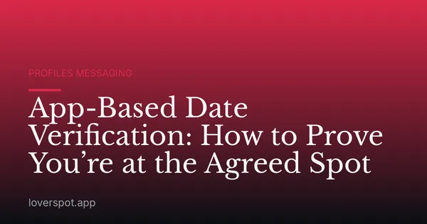 App-Based Date Verification: How to Prove You’re at the Agreed Spot