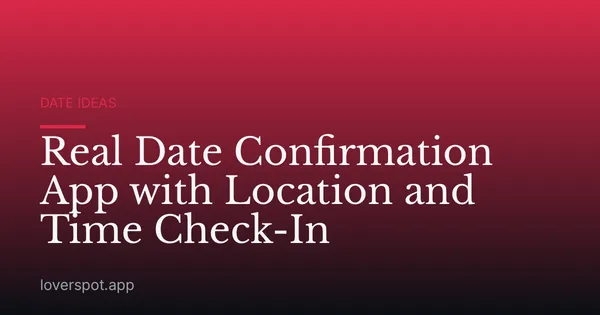 Real Date Confirmation App with Location and Time Check-In