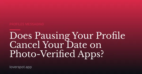 Does Pausing Your Profile Cancel Your Date on Photo-Verified Apps?