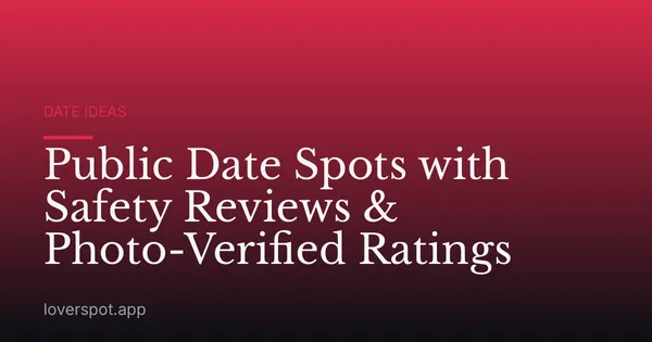 Public Date Spots with Safety Reviews & Photo-Verified Ratings