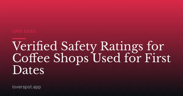 Verified Safety Ratings for Coffee Shops Used for First Dates