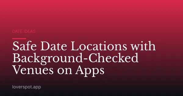 Safe Date Locations with Background-Checked Venues on Apps