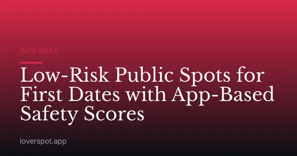 Low-Risk Public Spots for First Dates with App-Based Safety Scores